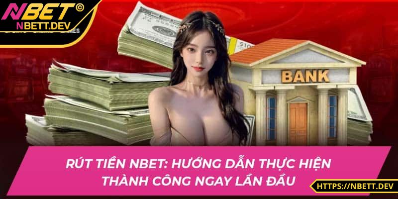Rút Tiền NBET - Chi Tiết Từng Bước Để Anh Em Mang Tiền Về 5 Lợi ích của thao tác rút tiền NBET mang đến